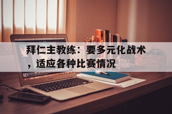 官方网站-包含拜仁主教练：要多元化战术，适应各种比赛情况的词条